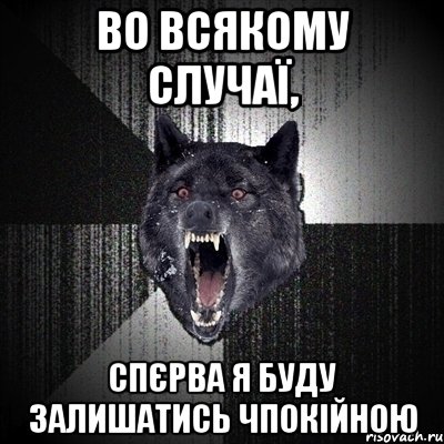 во всякому случаї, спєрва я буду залишатись чпокійною, Мем Сумасшедший волк