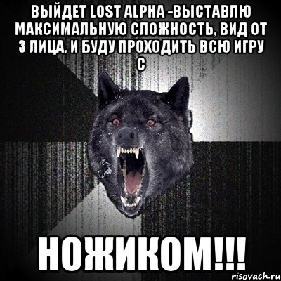 Выйдет Lost Alpha -Выставлю максимальную сложность, вид от 3 лица, и буду проходить всю игру с НОЖИКОМ!!!, Мем Сумасшедший волк