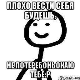 плохо вести себя будешь, не потеребоньокаю тебе:Р, Мем Теребонька (Диб Хлебушек)