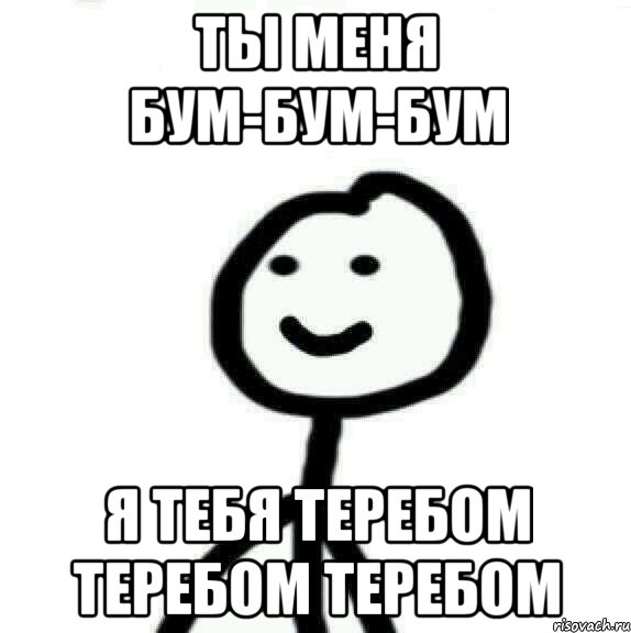 Ты меня бум-бум-бум Я тебя теребом теребом теребом, Мем Теребонька (Диб Хлебушек)