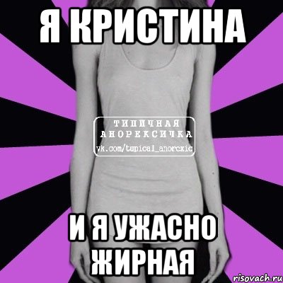 я кристина и я ужасно жирная