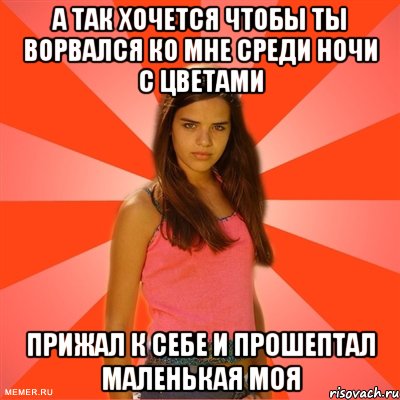 А ТАК ХОЧЕТСЯ ЧТОБЫ ТЫ ворвался КО МНЕ среди ночи с цветами прижал к себе и прошептал маленькая моя, Мем типичная баба