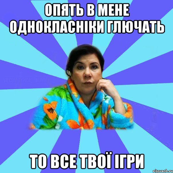 Опять в мене однокласніки глючать то все твої ігри, Мем типичная мама