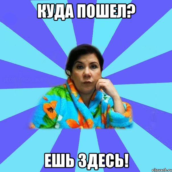 куда пошел? ешь здесь!, Мем типичная мама