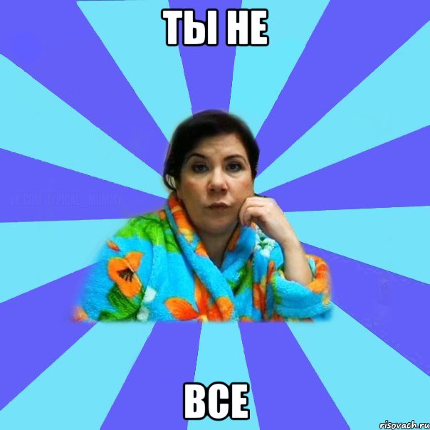 Ты не Все, Мем типичная мама