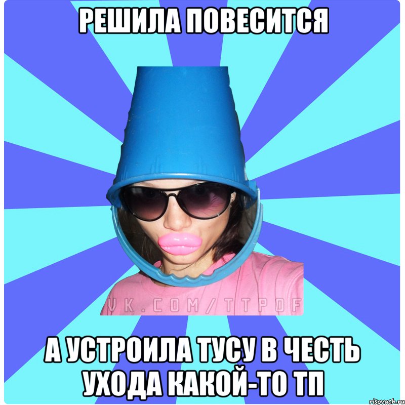 Решила повесится А устроила тусу в честь ухода какой-то Тп, Мем Типичная Тупая Пизда