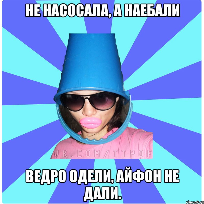 Не насосала, а наебали Ведро одели, Айфон не дали., Мем Типичная Тупая Пизда