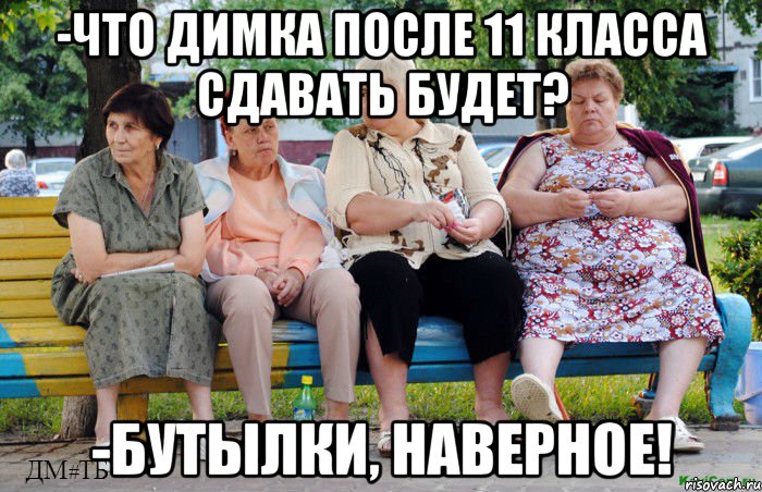 -Что Димка после 11 класса сдавать будет? -бутылки, наверное!, Мем Бабушки на скамейке