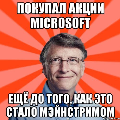 Покупал акции Microsoft ещё до того, как это стало мэйнстримом