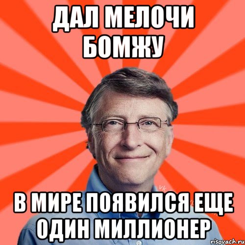 Дал мелочи бомжу в мире появился еще один миллионер, Мем Типичный Миллиардер (Билл Гейст)