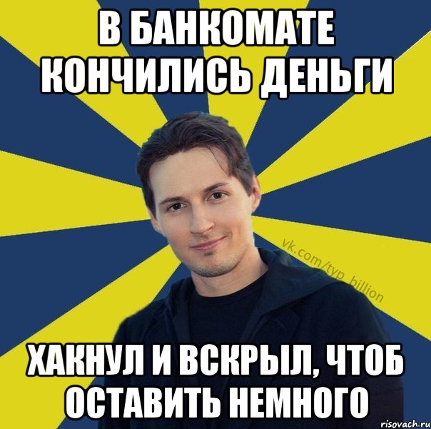 В банкомате кончились деньги Хакнул и вскрыл, чтоб оставить немного, Мем  Типичный Миллиардер (Дуров)