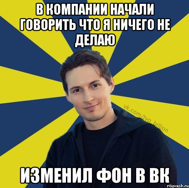 В компании начали говорить что я ничего не делаю Изменил фон в вк, Мем  Типичный Миллиардер (Дуров)