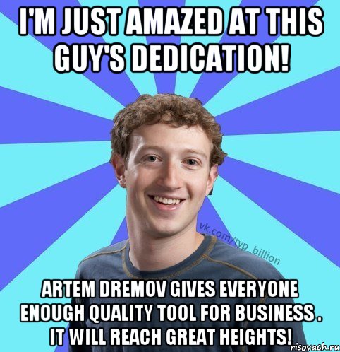 I'm just amazed at this guy's dedication! Artem Dremov gives everyone enough quality tool for business . It will reach great heights!, Мем      Типичный Миллиардер (Цукерберг)