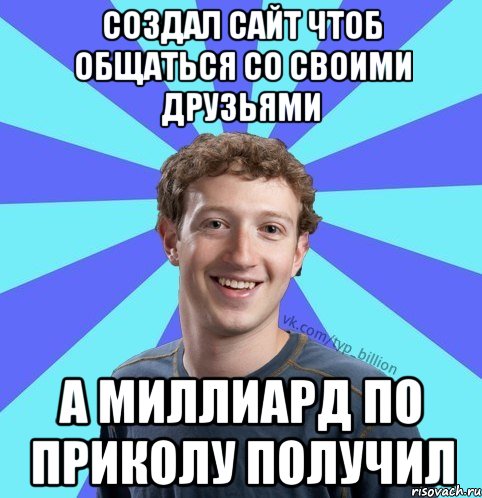 Создал сайт чтоб общаться со своими друзьями а миллиард по приколу получил