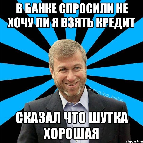 в банке спросили не хочу ли я взять кредит сказал что шутка хорошая, Мем  Типичный Миллиардер (Абрамович)