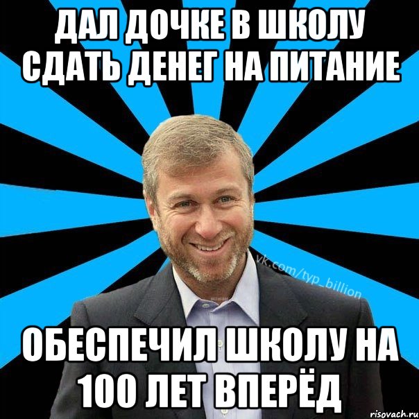 Дал дочке в школу сдать денег на питание Обеспечил школу на 100 лет вперёд, Мем  Типичный Миллиардер (Абрамович)