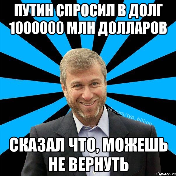 Путин спросил в долг 1000000 млн долларов сказал что, можешь не вернуть, Мем  Типичный Миллиардер (Абрамович)