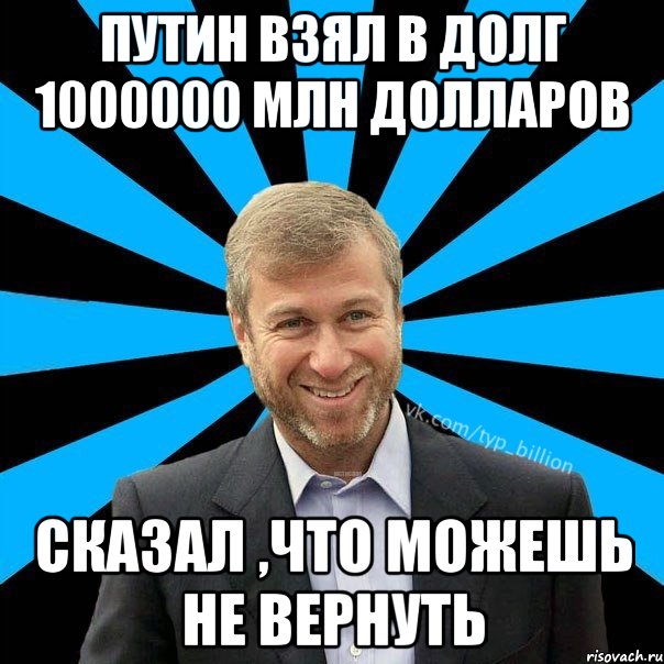 Путин взял в долг 1000000 млн долларов сказал ,что можешь не вернуть, Мем  Типичный Миллиардер (Абрамович)