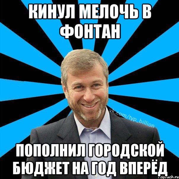 Кинул мелочь в фонтан Пополнил городской бюджет на год вперёд, Мем  Типичный Миллиардер (Абрамович)