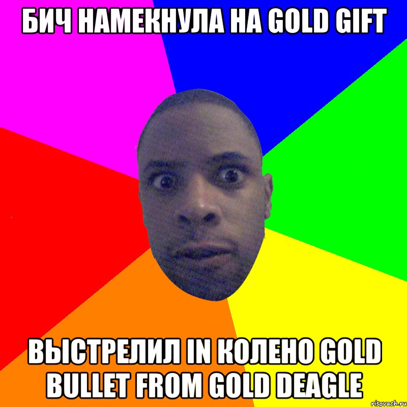 БИЧ НАМЕКНУЛА НА GOLD GIFT ВЫСТРЕЛИЛ IN КОЛЕНО GOLD BULLET FROM GOLD DEAGLE, Мем  Типичный Негр