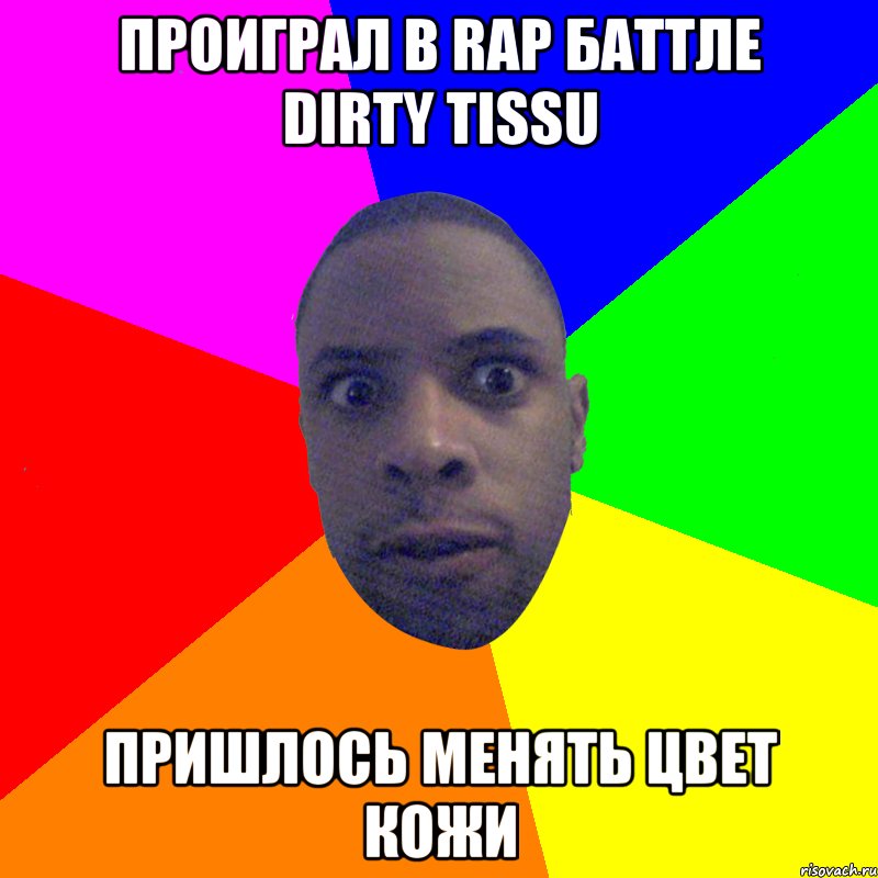 ПРОИГРАЛ В RAP БАТТЛЕ DIRTY TISSU ПРИШЛОСЬ МЕНЯТЬ ЦВЕТ КОЖИ, Мем  Типичный Негр