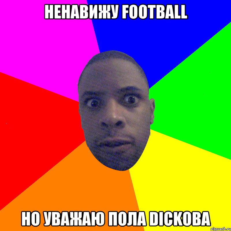 ненавижу football но уважаю Пола Dickова, Мем  Типичный Негр