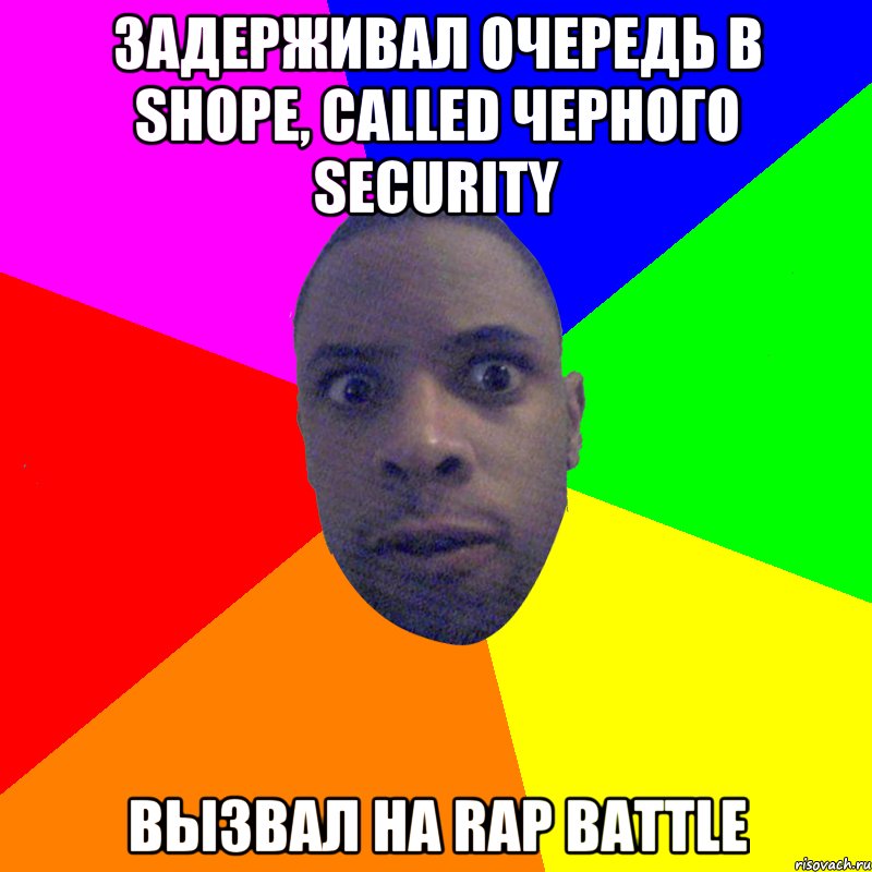 Задерживал очередь в shopе, called черного security вызвал на rap battle, Мем  Типичный Негр