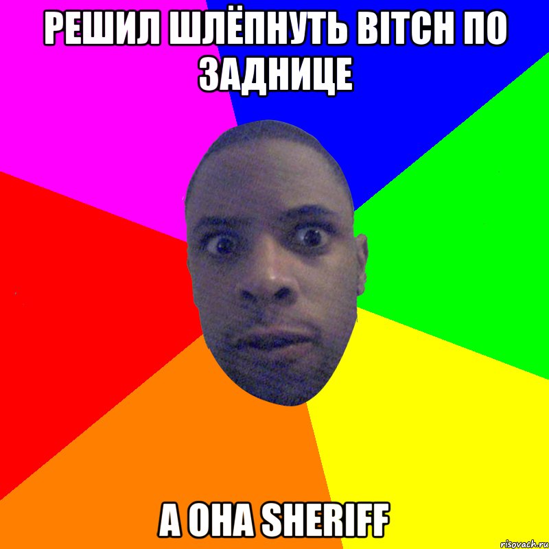 Решил шлёпнуть bitch по заднице А она Sheriff, Мем  Типичный Негр