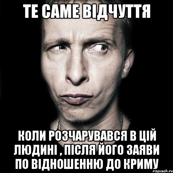 те саме відчуття коли розчарувався в цій людині , після його заяви по відношенню до Криму, Мем  Типичный Охлобыстин