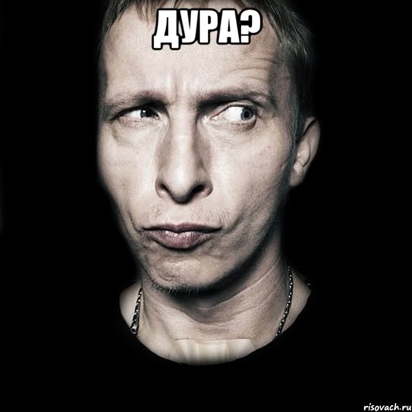 дура? 