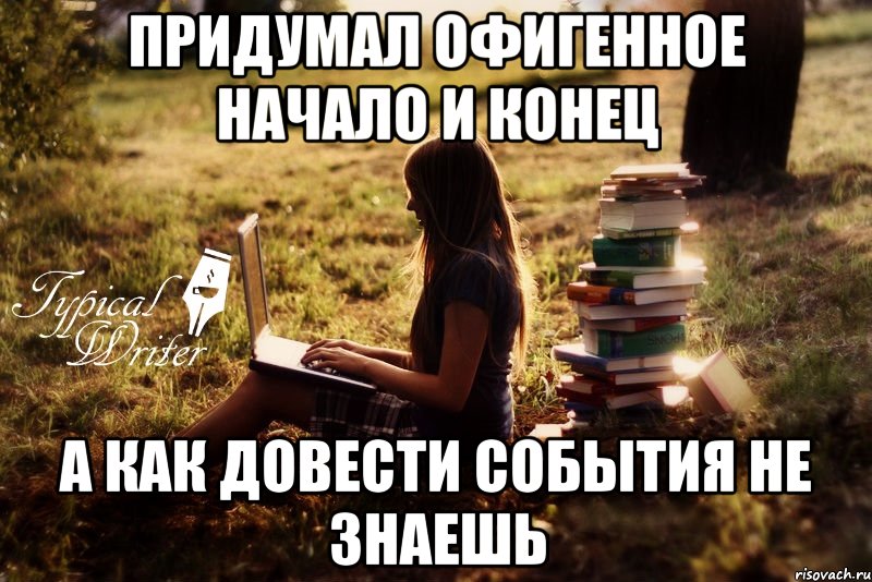 Придумал офигенное начало и конец А как довести события не знаешь, Мем Типичный писатель