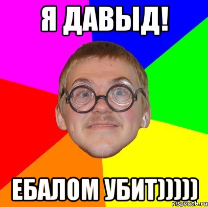 Я Давыд! ебалом убит))))), Мем Типичный ботан