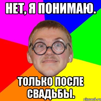 Нет, я понимаю. Только после свадьбы., Мем Типичный ботан