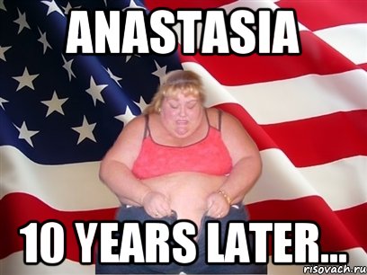 ANASTASIA 10 YEARS LATER..., Мем Толстая американка