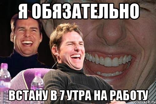 Я обязательно Встану в 7 утра на работу, Мем том круз