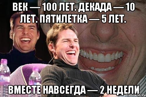 Век — 100 лет. Декада — 10 лет. Пятилетка — 5 лет. Вместе навсегда — 2 недели