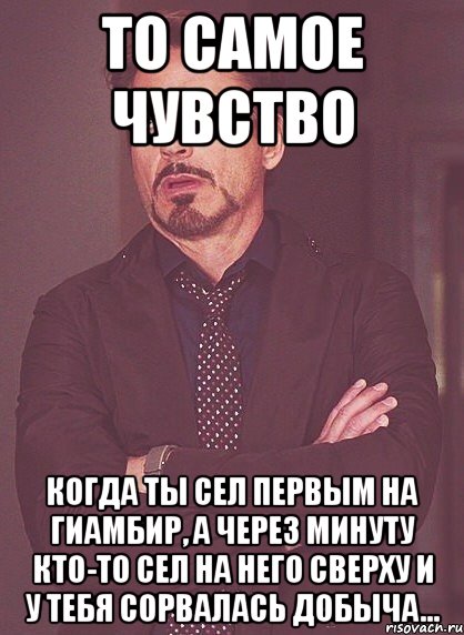 То самое чувство когда ты сел первым на гиамбир, а через минуту кто-то сел на него сверху и у тебя сорвалась добыча..., Мем твое выражение лица