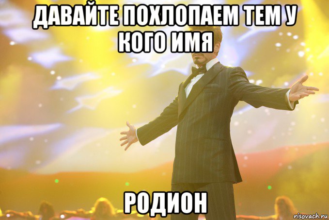 Давайте похлопаем тем у кого имя Родион, Мем Тони Старк (Роберт Дауни младший)