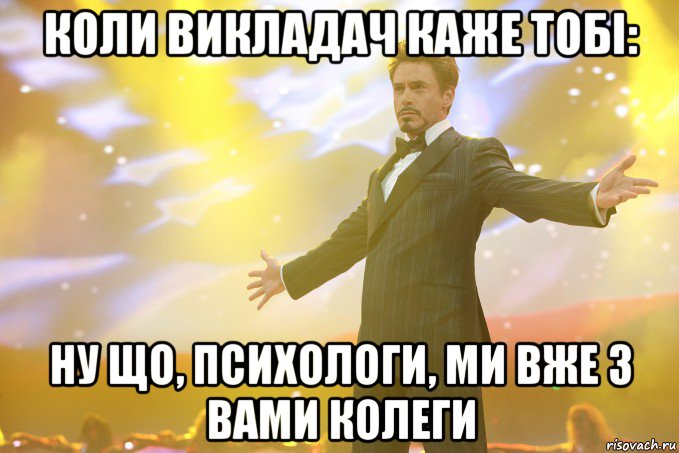 Коли викладач каже тобі: НУ ЩО, ПСИХОЛОГИ, МИ ВЖЕ З ВАМИ КОЛЕГИ, Мем Тони Старк (Роберт Дауни младший)