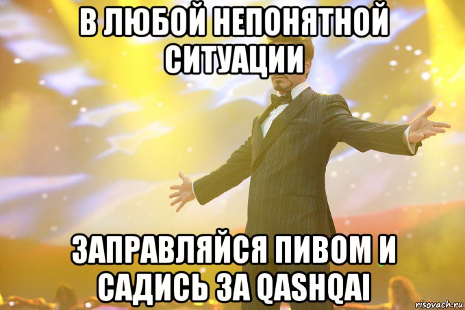 В любой непонятной ситуации Заправляйся пивом И садись за QASHQAI, Мем Тони Старк (Роберт Дауни младший)