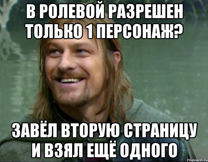 В ролевой разрешен только 1 персонаж? Завёл вторую страницу и взял ещё одного, Мем Тролль Боромир