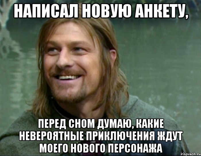 написал новую анкету, перед сном думаю, какие невероятные приключения ждут моего нового персонажа, Мем Тролль Боромир