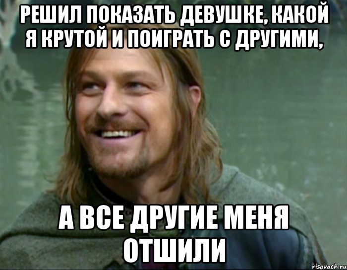 решил показать девушке, какой я крутой и поиграть с другими, а все другие меня отшили, Мем Тролль Боромир