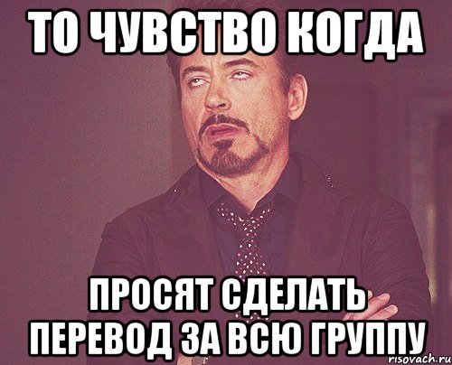 то чувство когда просят сделать перевод за всю группу, Мем твое выражение лица