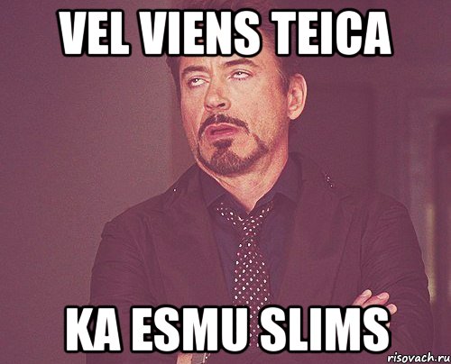 vel viens teica ka esmu slims, Мем твое выражение лица