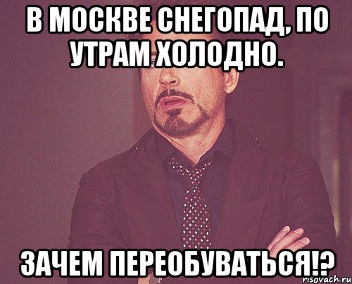 В Москве снегопад, по утрам холодно. Зачем переобуваться!?, Мем твое выражение лица