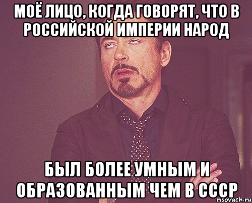 моё лицо, когда говорят, что в российской империи народ был более умным и образованным чем в ссср, Мем твое выражение лица