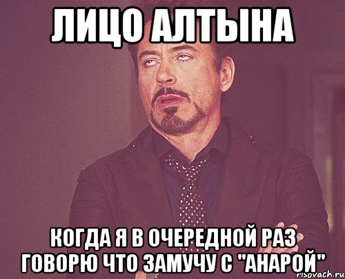 лицо Алтына когда я в очередной раз говорю что замучу с "Анарой", Мем твое выражение лица