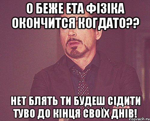 о беже ета фізіка окончится когдато?? нет блять ти будеш сідити туво до кінця своїх днів!, Мем твое выражение лица