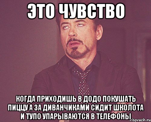 Это чувство когда приходишь в додо покушать пиццу а за диванчиками сидит школота и тупо упарываются в телефоны, Мем твое выражение лица